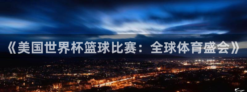 世界杯预选赛赛程：《美国世界杯篮球比赛：全球体育盛会》
